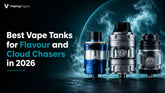 Best Vape Tanks for Flavour and Cloud Chasers in 2026