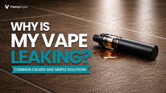 Why is My Vape Leaking? Common Causes and Simple Solutions