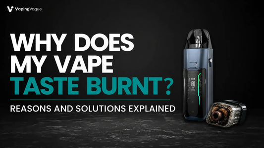Why Does My Vape Taste Burnt? Reasons and Solutions Explained